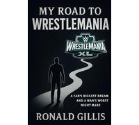 My Road to WrestleMania: A Fan's Biggest Dream & A Man's Worst Nightmare
