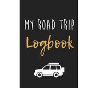 My Roadtrip Logbook: Logbook to keep all important details of your temporary adventure collected in one book ready to replay your trip in your mind