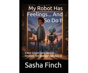 My Robot Has Feelings... And So Do I!: A Real-Science Story About AI, Emotions, and Growing Up (Ages 9-12)