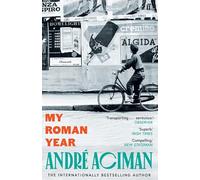 My Roman Year – From the multi-million copy bestselling author of Call Me By Your Name