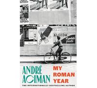 My Roman Year: From the multi-million copy bestselling author of Call Me By Your Name