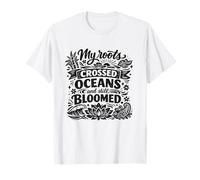 My Roots Crossed Oceans and Still Bloomed T-Shirt