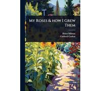 My Roses & how I Grew Them