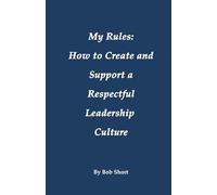 My Rules: How to Create and Support a Respectful Leadership