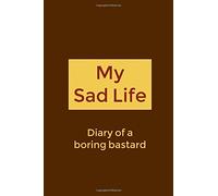 My Sad Life: Diary of a boring Bastard