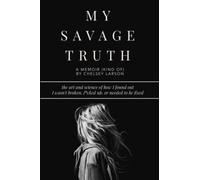 My Savage Truth: the art and science of how I found out I wasn't broken, f*cked up, or needed to be fixed