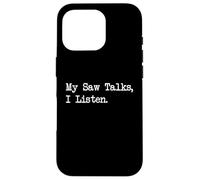 My Saw Talks I Listen Funny Woodworking Quote Case for iPhone 16 Pro
