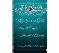 My Scars Tell the Truth: Sheryl's Story