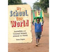 My School, Our World: Incredible and Unusual Schools Around the World
