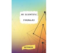 My Scientific Formulas Notebook: My personal book of fundamental formulas of science | memorize formulas, codes, terms, rules, lesson, equations, ... pages for students, professionals, teachers