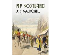 My Scotland (The Fonthill Complete A. G. Macdonell Series)