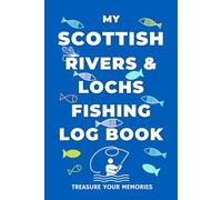 My Scottish Rivers & Lochs Fishing Log Book: - The Essential Accessory For Your Fishing Tackle Box