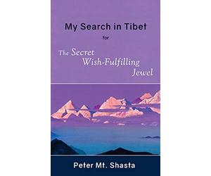 My Search in Tibet for the Secret Wish-Fulfilling Jewel (Ascended Master Instruction)