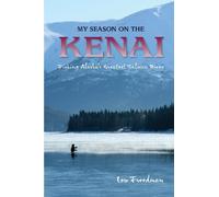My Season on the Kenai: Fishing Alaska's Greatest Salmon River