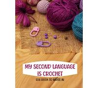 My Second Language is Crochet Log Book to Write in: Fun Project Logbook | Great Journal to Record and Track Your Pattern and Design | Perfect Gift Idea for Crochet and Tricot Lovers