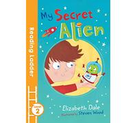 My Secret Alien: A Fun Illustrated Chapter Book for Children Growing in Reading Confidence (Reading Ladder Level 2)