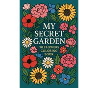 My Secret Garden: 70 Flowers Coloring Book - Beautiful Blooms for Relaxation and Creativity