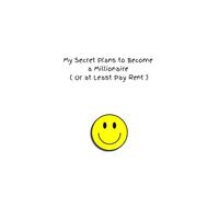 My Secret Plans to Become a Millionaire ( Or at Least Pay Rent ): Financial Freedom: Step One-Take Note Book, Step Two-Take Action