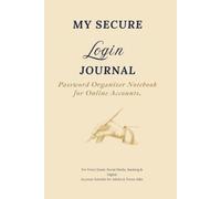 My Secure Login Journal: Password Organizer Notebook for Online Accounts, Websites, Usernames & Login Information