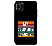 My Sediments Exactly Funny Geologist Science Rules Case for iPhone 11 Pro Max