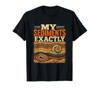 My Sediments Exactly Funny Geology Pun Earth Science T-Shirt