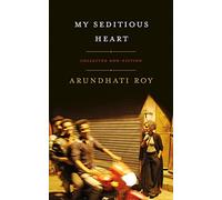 My Seditious Heart - NEW Arundhati Roy 2019