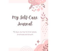 My Self Care Journal: 90 days journey to Inner peace, Gratitude and Growth.