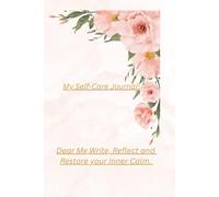 My Self-Care Journal!: Dear me, Write, Reflect and Restore your Inner Calm