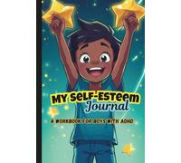 My Self-Esteem Journal | A Workbook for Boys with ADHD: Creative Exercises for Building Confidence - Guided Prompts for Children - Focus, Reflect, ... Through Fun and Engaging Activities