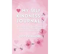 My Self Kindness Journal: A companion that encourages you to put yourself first - with reflection, self-care, and the joy you deserve.