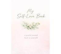 My Self Love Book: A Gentle Way Back to Yourself: A Soft Guided Journal for Emotional Healing and Self-Worth