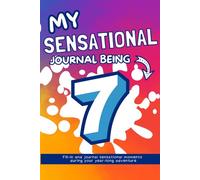 My Sensational Year Being 7 : 7 Year Old Edition: A Journal Journey of Creativity, Adventure, and Unforgettable Moments