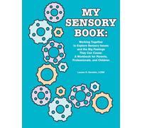My Sensory Book: The More I Know About My World, the Better I Will Feel: Working Together to Explore Sensory Issues and the Big Feelings They Can ... for Parents, Professionals, and Children