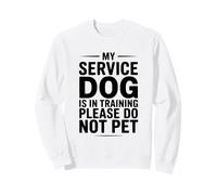 My Service Dog is in Training Please Do Not Pet Sweatshirt