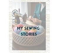 My Sewing Stories - Threads & Tales: A Guided Sewing Journal: A Creative Sewing Logbook for Patterns, Sketches, and Sewing Stories