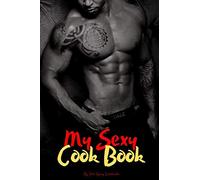 My Sexy Cook Book: Blank Cookbook Journal to Write in Recipes and Notes, Create Your Own Favorite Collected Culinary Recipes and Meals, Funny Gift for ... Women, Husband and Wife (Sexy Gift Cook Book)