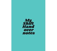 My Shift handover notes: 36 pages lined, nurses, carers and drs (Hand over note books for carers, nurses, care home staff, co-ordenate with your carers uniform)