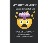 MY SHIT MEMORY REMINDER NOTEBOOK - POCKET LOGBOOK: FOR PASSWORDS / CONTACT DETAILS & MORE