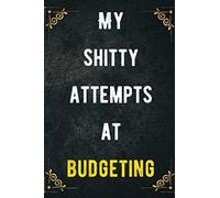 My shitty attempts at budgeting: Blank Lined Journal Notebook, 100 Pages, 6 x 9 inches - Funny notebook, Offensive, Sarcastic Humor Journal , gag gift ... for women, for men ,Office Coworker