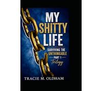 MY SHITTY LIFE: Surviving the Unthinkable -Part 1- TRILOGY