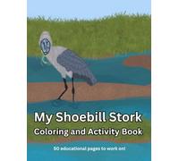 My Shoebill Stork Coloring and Activity Book: Educational Companion Book to The Stern-Faced Shoebill Stork
