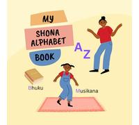 My Shona Alphabet Book: Beginners Guide to the Shona Language with Colourful Pictures and Words