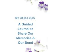 My Sibling Story: A Guided Journal to Share Our Memories & Our Bond
