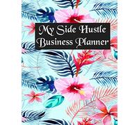 My Side Hustle Business Planner: Income and Expense Tracker to Organize goals, Budgets and Agendas for Small Businesses