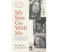 My Sins Go With Me: A Story of Heroism and Betrayal in the Dutch Resistance