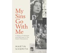 My Sins Go With Me: A Story of Heroism and Betrayal in the Dutch Resistance