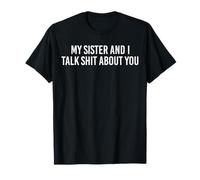 My Sister and I Talk Shit About You Family Sibling Joke T-Shirt
