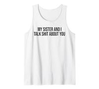 My Sister and I Talk Shit About You Funny Saying Joke Tank Top