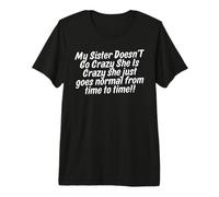 My Sister Doesn't Go Crazy She is Crazy Premium T-Shirt
