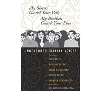 My Sister, Guard Your Veil; My Brother, Guard Your Eyes: Uncensored Iranian Voices (2006-05-31)